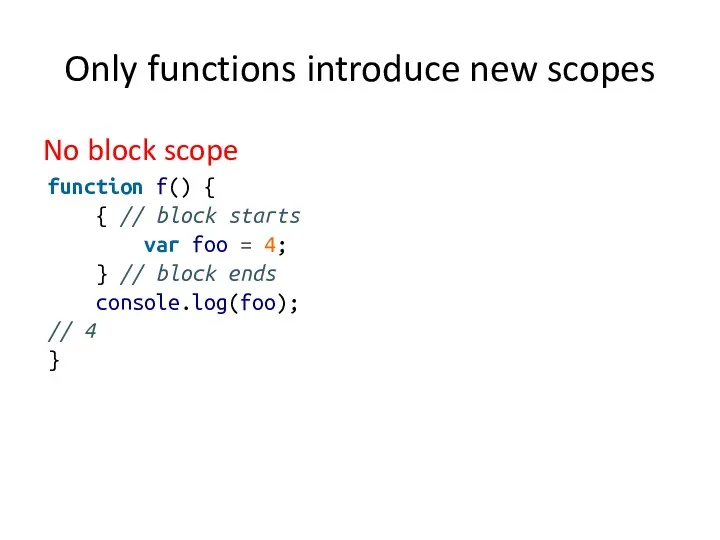 Only functions introduce new scopes No block scope function f()