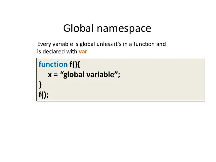 Global namespace Every variable is global unless it's in a