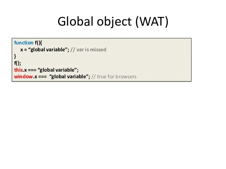 Global object (WAT) function f(){ x = “global variable”; //