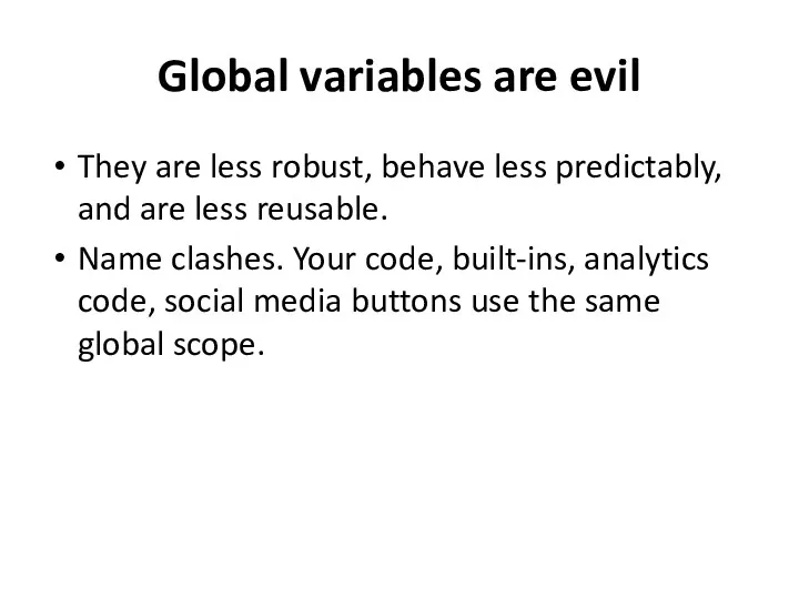 Global variables are evil They are less robust, behave less