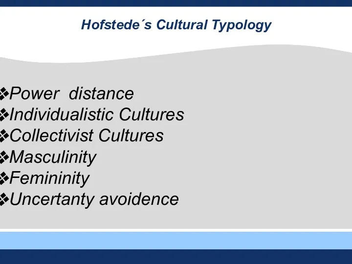 Hofstede´s Cultural Typology Power distance Individualistic Cultures Collectivist Cultures Masculinity Femininity Uncertanty avoidence