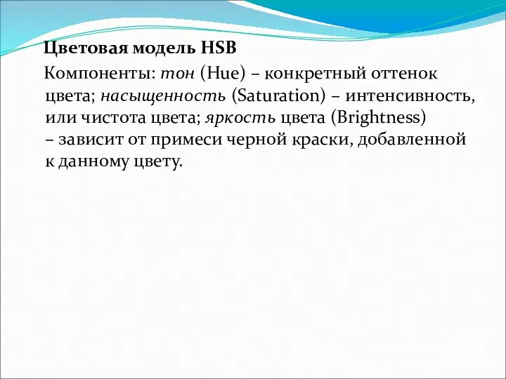 Цветовая модель HSB Компоненты: тон (Hue) – конкретный оттенок цвета;