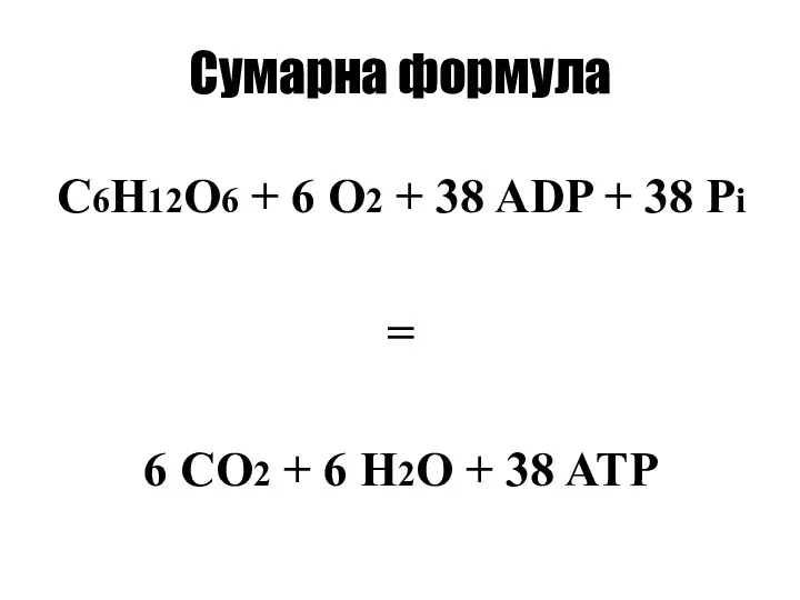 Сумарна формула C6H12O6 + 6 O2 + 38 ADP +