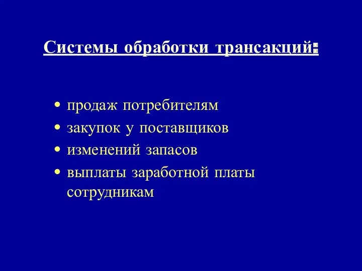 Системы обработки трансакций: продаж потребителям закупок у поставщиков изменений запасов выплаты заработной платы сотрудникам