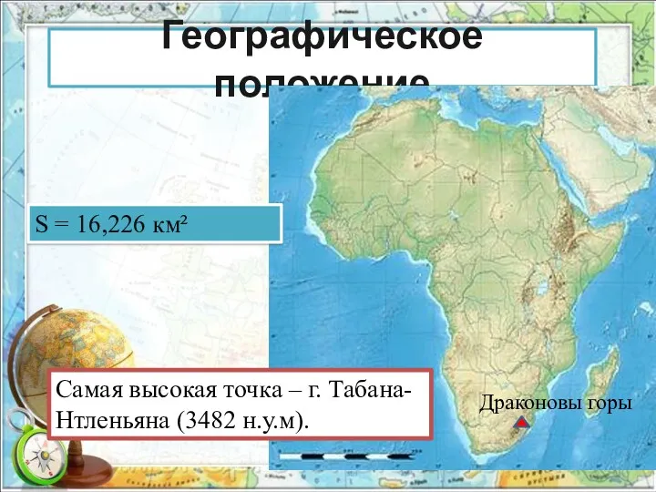 Географическое положение Драконовы горы S = 16,226 км² Самая высокая точка – г. Табана-Нтленьяна (3482 н.у.м).