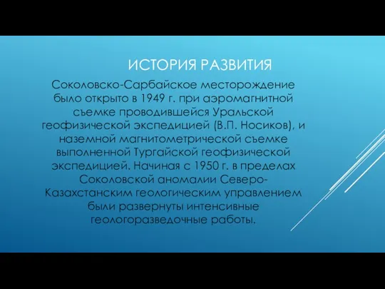 ИСТОРИЯ РАЗВИТИЯ Соколовско-Сарбайское месторождение было открыто в 1949 г. при