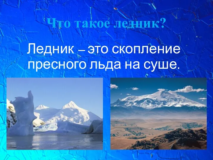 Что такое ледник? Ледник – это скопление пресного льда на суше.