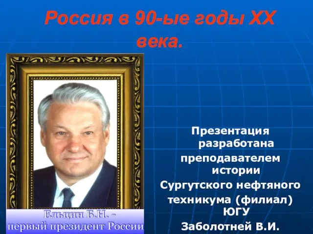 Россия в 90-ые годы XX века. Презентация разработана преподавателем истории