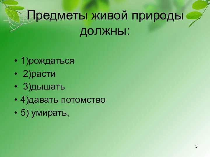 Предметы живой природы должны: 1)рождаться 2)расти 3)дышать 4)давать потомство 5) умирать,