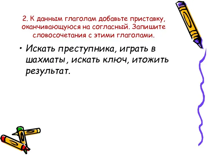 2. К данным глаголам добавьте приставку, оканчивающуюся на согласный. Запишите