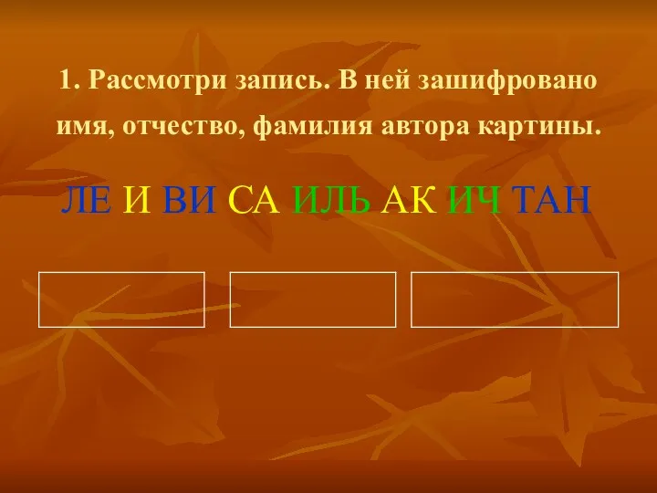 1. Рассмотри запись. В ней зашифровано имя, отчество, фамилия автора