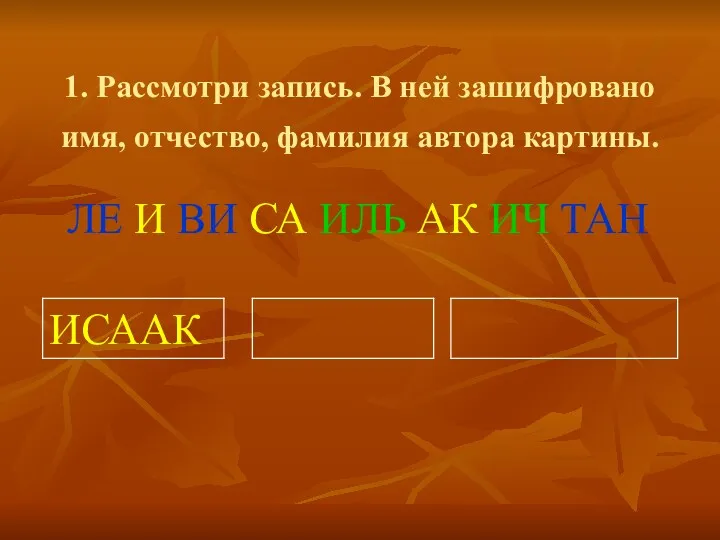 1. Рассмотри запись. В ней зашифровано имя, отчество, фамилия автора