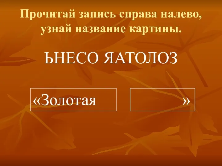 Прочитай запись справа налево, узнай название картины. ЬНЕСО ЯАТОЛОЗ