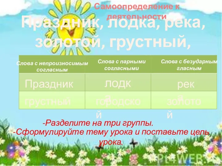 -Разделите на три группы. Самоопределение к деятельности Праздник, лодка, река,