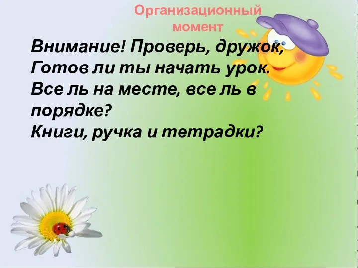 Внимание! Проверь, дружок, Готов ли ты начать урок. Все ль