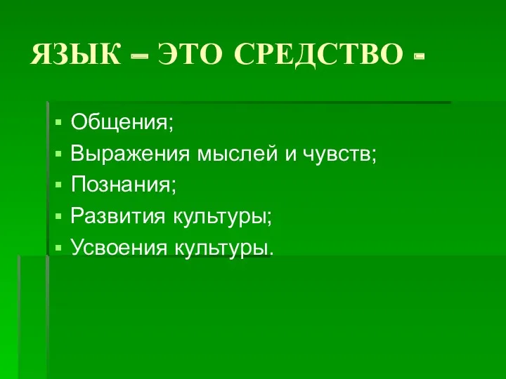 ЯЗЫК – ЭТО СРЕДСТВО - Общения; Выражения мыслей и чувств; Познания; Развития культуры; Усвоения культуры.