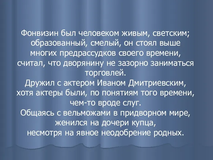 Фонвизин был человеком живым, светским; образованный, смелый, он стоял выше