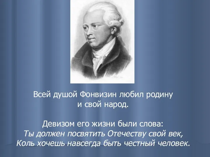 Всей душой Фонвизин любил родину и свой народ. Девизом его