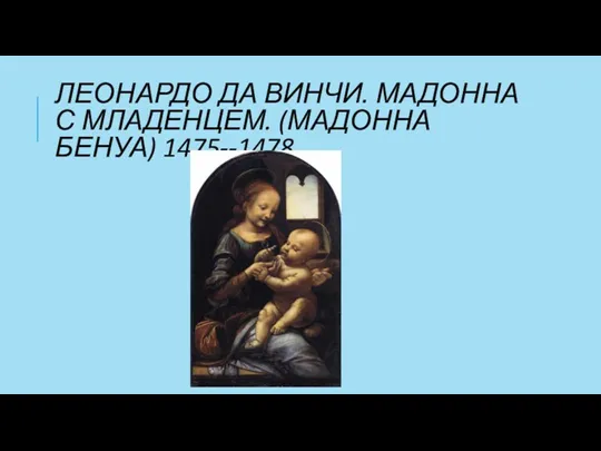 ЛЕОНАРДО ДА ВИНЧИ. МАДОННА С МЛАДЕНЦЕМ. (МАДОННА БЕНУА) 1475--1478