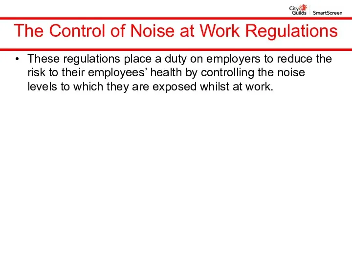 The Control of Noise at Work Regulations These regulations place a duty on