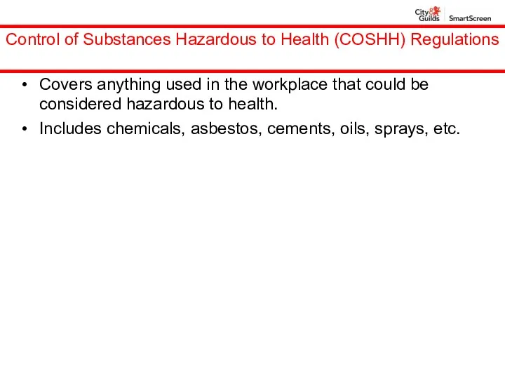 Control of Substances Hazardous to Health (COSHH) Regulations Covers anything used in the