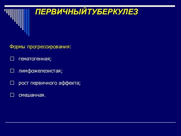 ПЕРВИЧНЫЙТУБЕРКУЛЕЗ Формы прогрессирования:  гематогенная;  лимфожелезистая;  рост первичного аффекта;  смешанная.