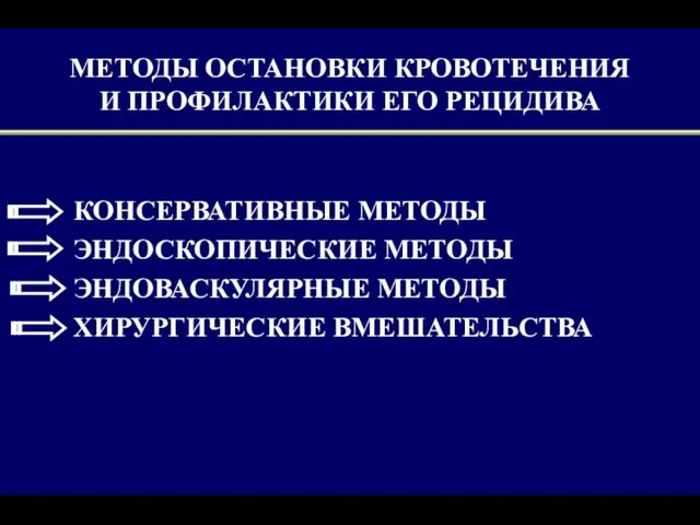 КОНСЕРВАТИВНЫЕ МЕТОДЫ ЭНДОСКОПИЧЕСКИЕ МЕТОДЫ ЭНДОВАСКУЛЯРНЫЕ МЕТОДЫ ХИРУРГИЧЕСКИЕ ВМЕШАТЕЛЬСТВА МЕТОДЫ ОСТАНОВКИ КРОВОТЕЧЕНИЯ И ПРОФИЛАКТИКИ ЕГО РЕЦИДИВА