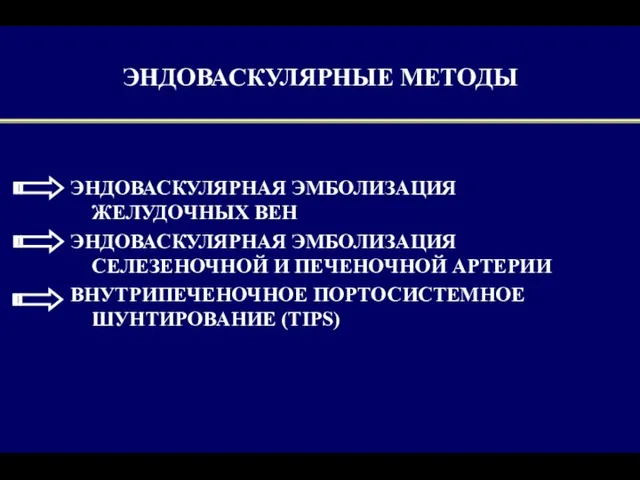 ЭНДОВАСКУЛЯРНАЯ ЭМБОЛИЗАЦИЯ ЖЕЛУДОЧНЫХ ВЕН ЭНДОВАСКУЛЯРНАЯ ЭМБОЛИЗАЦИЯ СЕЛЕЗЕНОЧНОЙ И ПЕЧЕНОЧНОЙ АРТЕРИИ ВНУТРИПЕЧЕНОЧНОЕ ПОРТОСИСТЕМНОЕ ШУНТИРОВАНИЕ (TIPS) ЭНДОВАСКУЛЯРНЫЕ МЕТОДЫ