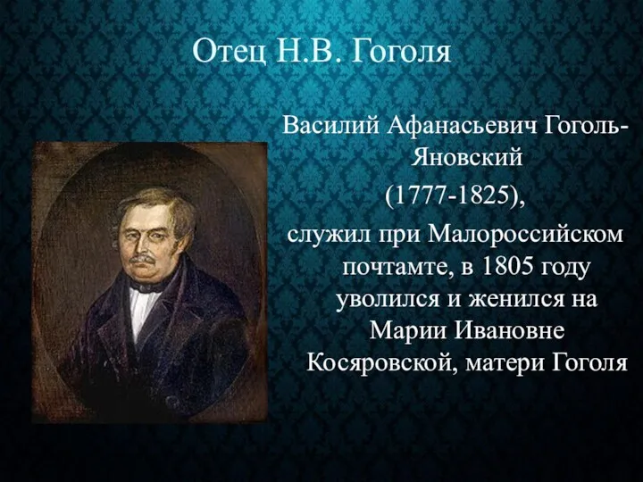 Отец Н.В. Гоголя Василий Афанасьевич Гоголь-Яновский (1777-1825), служил при Малороссийском почтамте, в 1805