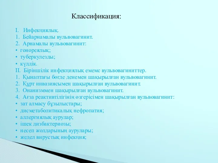 Классификация: I. Инфекциялық. 1. Бейарнамалы вульвовагинит. 2. Арнамалы вульвовагинит: •