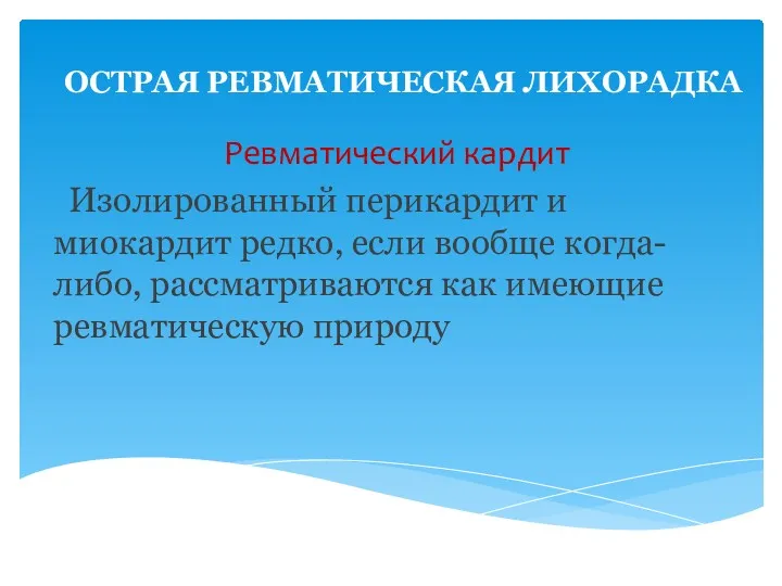 ОСТРАЯ РЕВМАТИЧЕСКАЯ ЛИХОРАДКА Ревматический кардит Изолированный перикардит и миокардит редко,