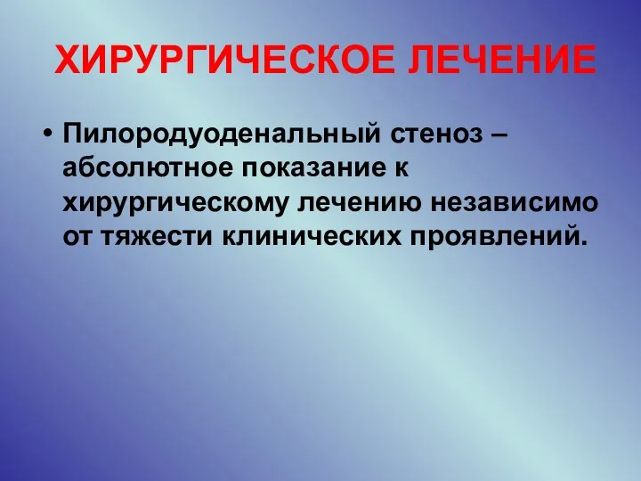 ХИРУРГИЧЕСКОЕ ЛЕЧЕНИЕ Пилородуоденальный стеноз – абсолютное показание к хирургическому лечению независимо от тяжести клинических проявлений.