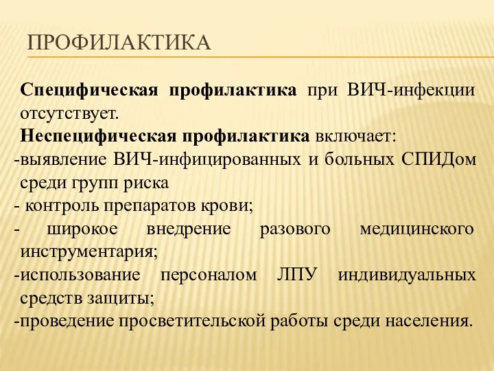 ПРОФИЛАКТИКА Специфическая профилактика при ВИЧ-инфекции отсутствует. Неспецифическая профилактика включает: выявление