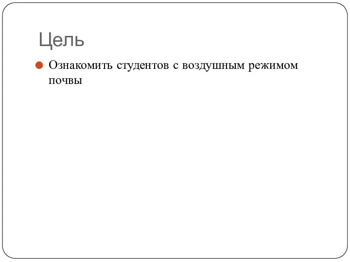 Цель Ознакомить студентов с воздушным режимом почвы