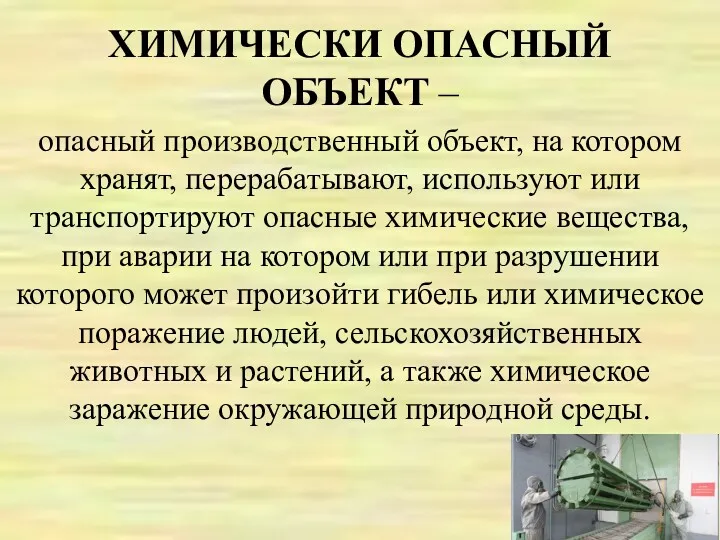 ХИМИЧЕСКИ ОПАСНЫЙ ОБЪЕКТ – опасный производственный объект, на котором хранят,