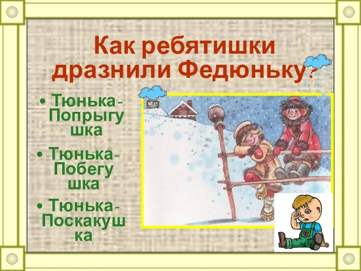 Как ребятишки дразнили Федюньку? Тюнька-Попрыгушка Тюнька-Поскакушка Тюнька-Побегушка