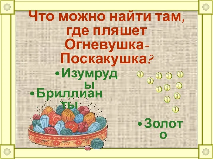 Что можно найти там, где пляшет Огневушка-Поскакушка? Бриллианты Золото Изумруды