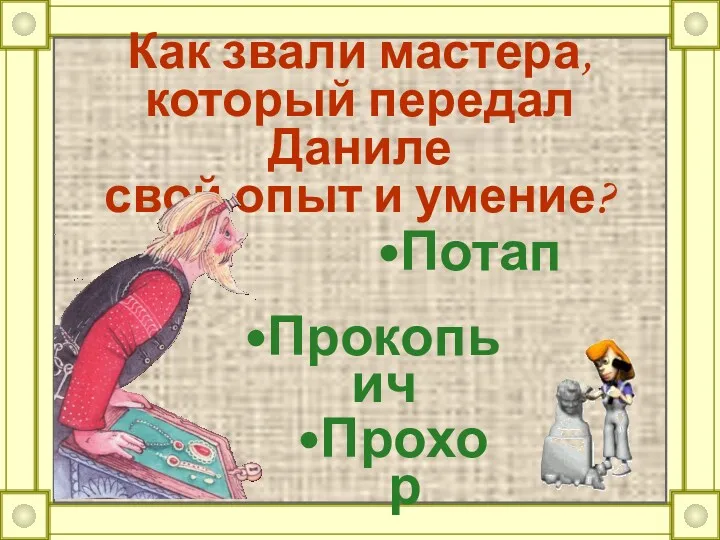 Как звали мастера, который передал Даниле свой опыт и умение? Прокопьич Прохор Потап