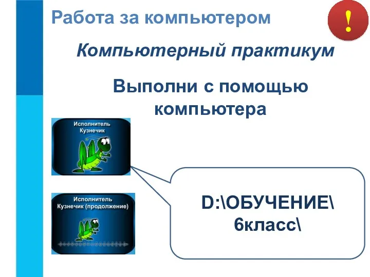 ! Работа за компьютером Компьютерный практикум Выполни с помощью компьютера D:\ОБУЧЕНИЕ\ 6класс\