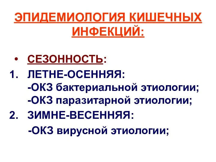 ЭПИДЕМИОЛОГИЯ КИШЕЧНЫХ ИНФЕКЦИЙ: СЕЗОННОСТЬ: ЛЕТНЕ-ОСЕННЯЯ: -ОКЗ бактериальной этиологии; -ОКЗ паразитарной этиологии; ЗИМНЕ-ВЕСЕННЯЯ: -ОКЗ вирусной этиологии;