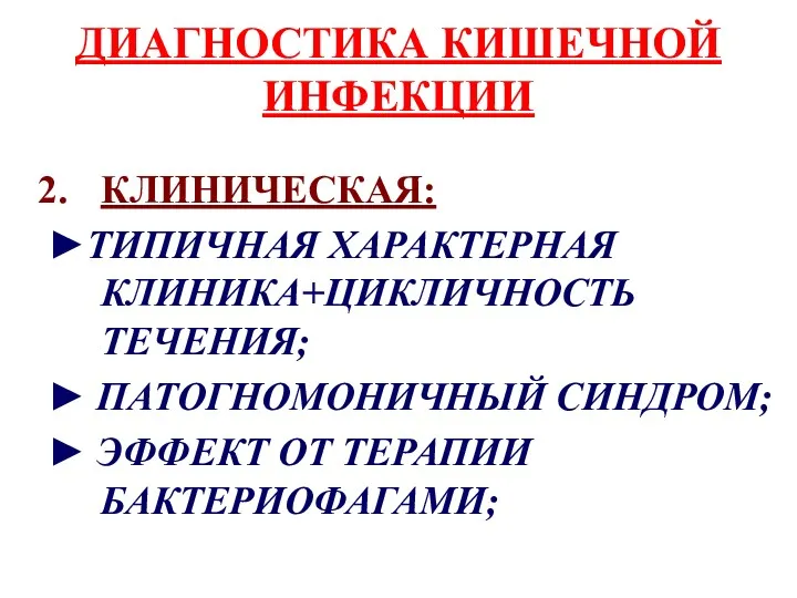 ДИАГНОСТИКА КИШЕЧНОЙ ИНФЕКЦИИ КЛИНИЧЕСКАЯ: ►ТИПИЧНАЯ ХАРАКТЕРНАЯ КЛИНИКА+ЦИКЛИЧНОСТЬ ТЕЧЕНИЯ; ► ПАТОГНОМОНИЧНЫЙ СИНДРОМ; ► ЭФФЕКТ ОТ ТЕРАПИИ БАКТЕРИОФАГАМИ;