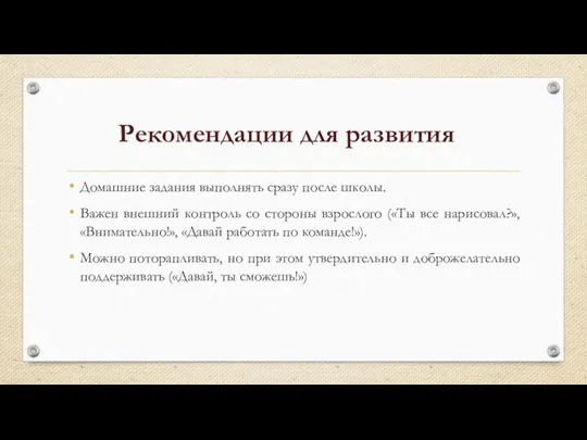 Рекомендации для развития Домашние задания выполнять сразу после школы. Важен