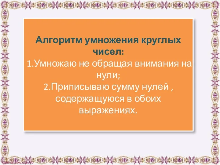 Алгоритм умножения круглых чисел: 1.Умножаю не обращая внимания на нули;