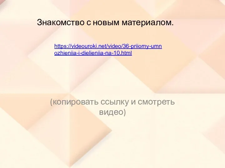 https://videouroki.net/video/36-priiomy-umnozhieniia-i-dielieniia-na-10.html Знакомство с новым материалом. (копировать ссылку и смотреть видео)