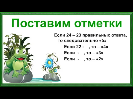 Поставим отметки Если 24 – 23 правильных ответа, то следовательно