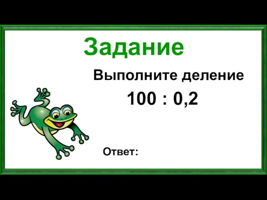 Задание Выполните деление 100 : 0,2 Ответ: