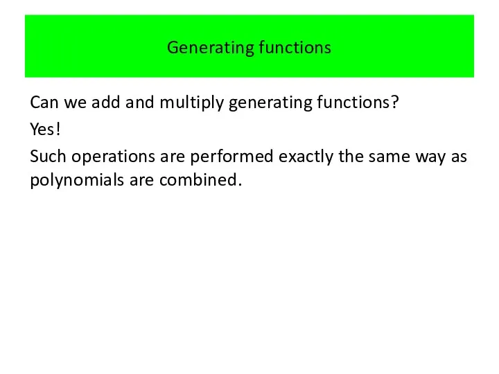 Generating functions Can we add and multiply generating functions? Yes!