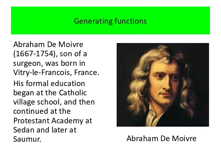 Generating functions Abraham De Moivre (1667-1754), son of a surgeon,