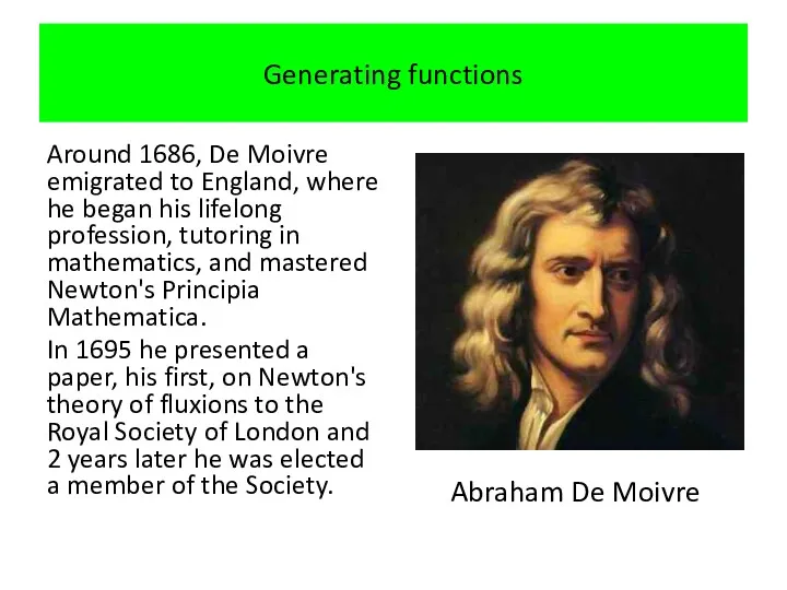 Generating functions Around 1686, De Moivre emigrated to England, where