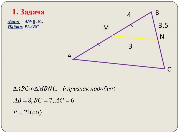 1. Задача 3,5 A B C N M 3 4 Дано: MN || AC. Найти: Р∆АВС